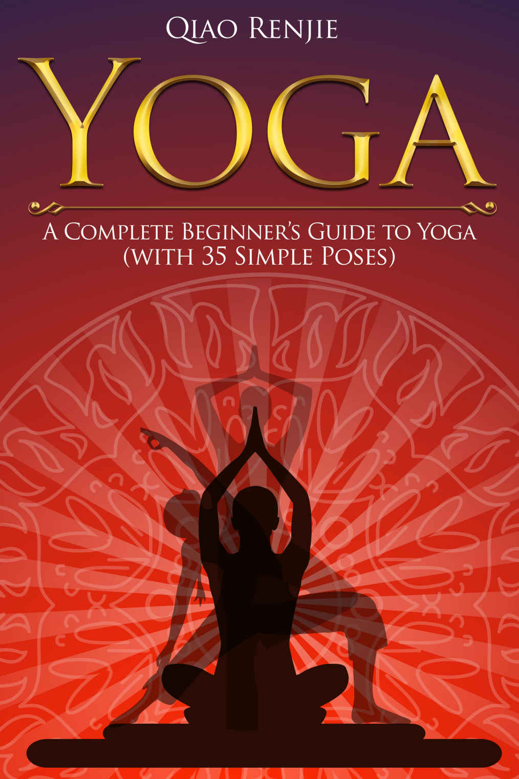 Yoga: A Complete Beginner’s Guide to Yoga (with 35 Simple Poses) (Meditation, Yoga and Health)