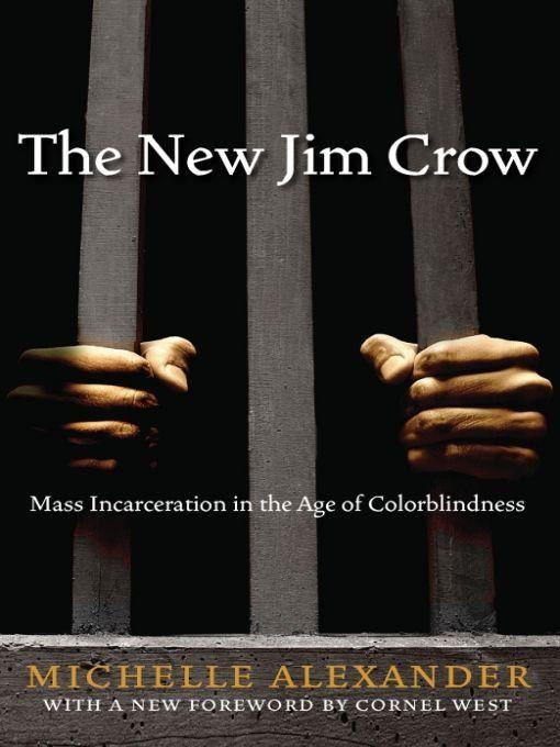 The New Jim Crow: Mass Incarceration in the Age of Colorblindness