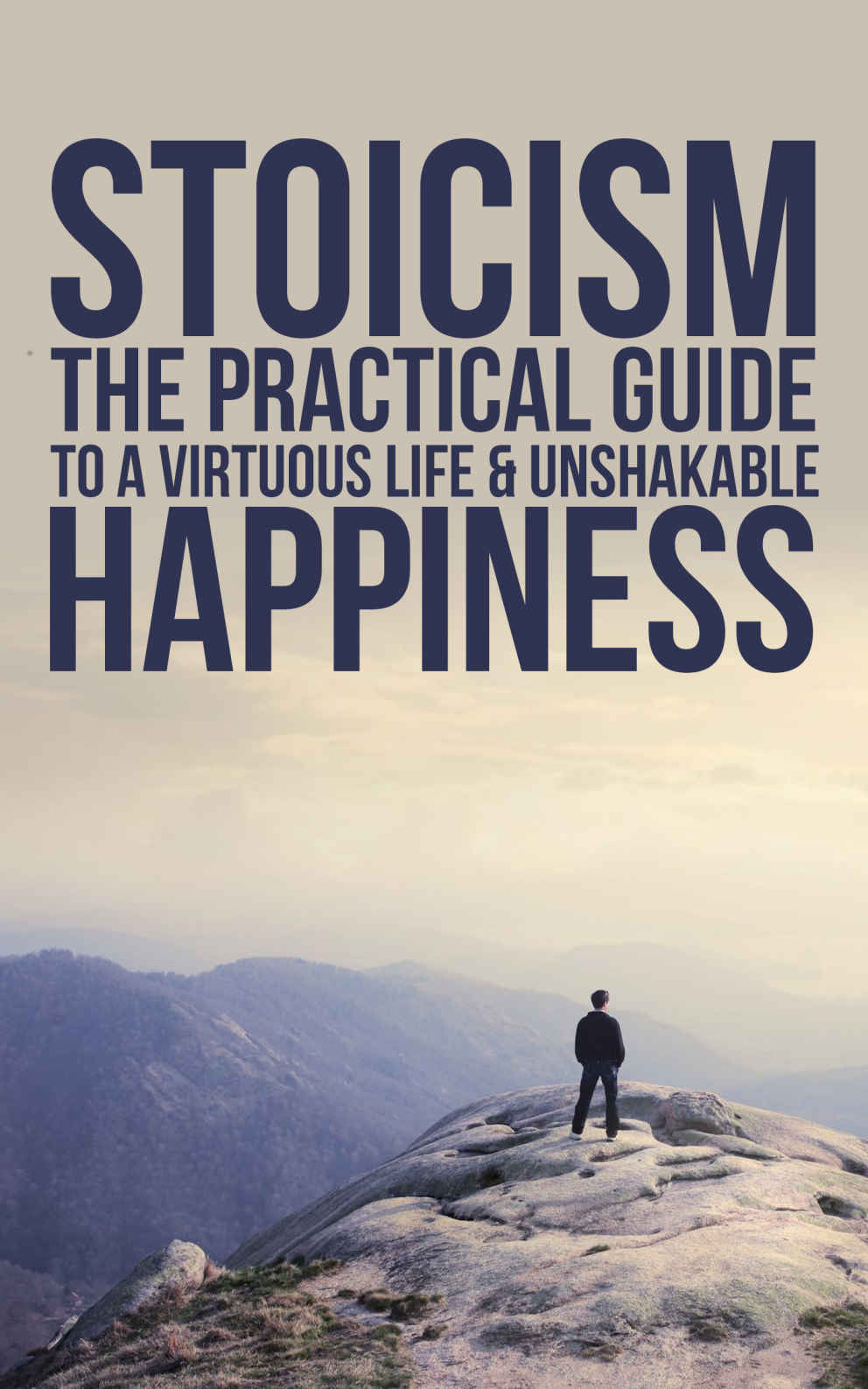 Stoicism: The Practical Guide to a Virtuous Life & Unshakable Happiness (Practical Philosophy for Your Everyday Life)