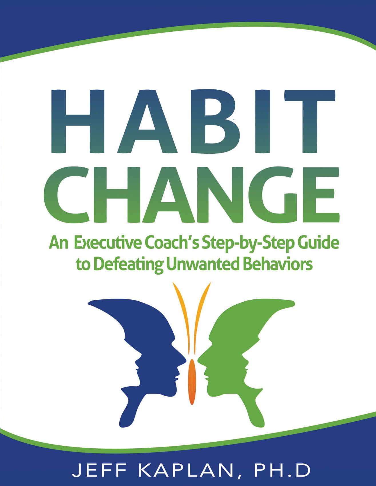 Habit Change: An Executive Coach's Step-By-Step Guide to Defeating Unwanted Behaviors