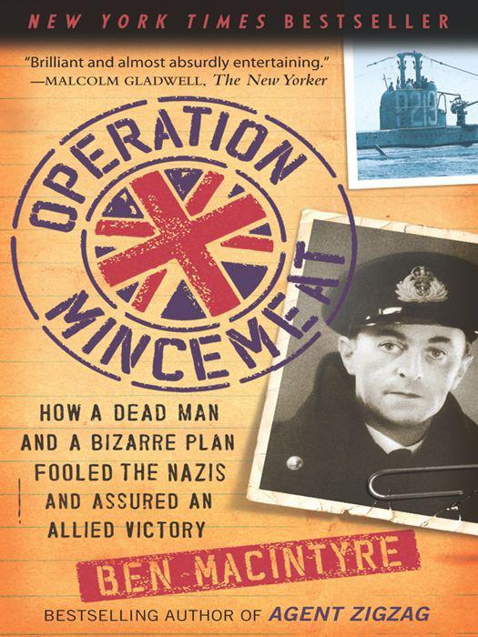 Operation Mincemeat: How a Dead Man and a Bizarre Plan Fooled the Nazis and Assured an Allied Victory