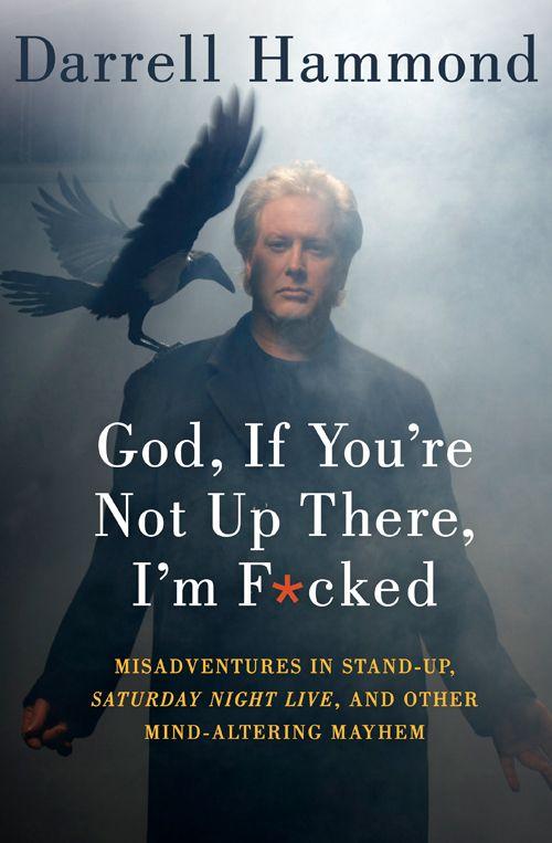 God, if You're Not Up There, I'm F*cked: Tales of Stand-Up, Saturday Night Live, and Other Mind-Altering Mayhem
