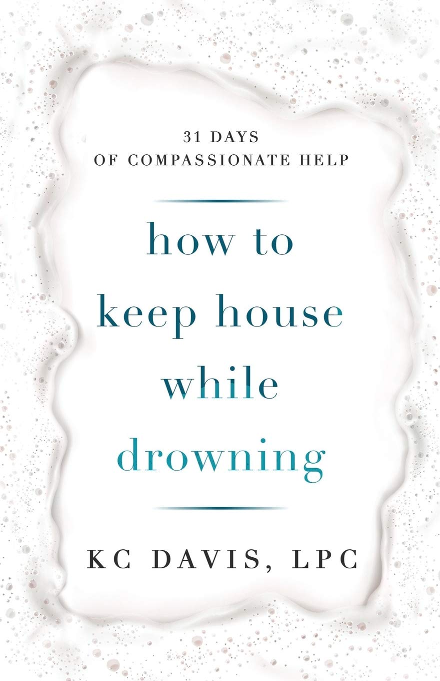 How to Keep House While Drowning: 31 Days of Compassionate Help