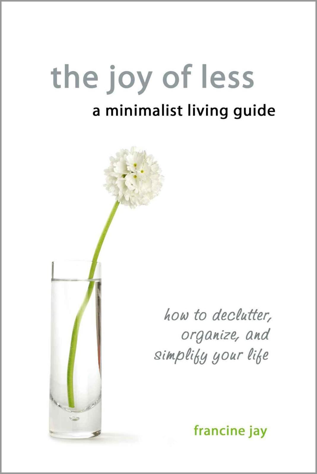 The Joy of Less, a Minimalist Living Guide: How to Declutter, Organize, and Simplify Your Life